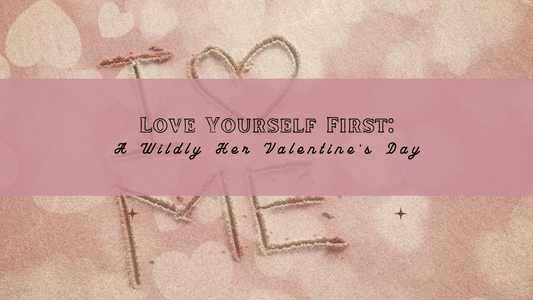 Love Yourself First: A Wildly Her Valentine’s Day