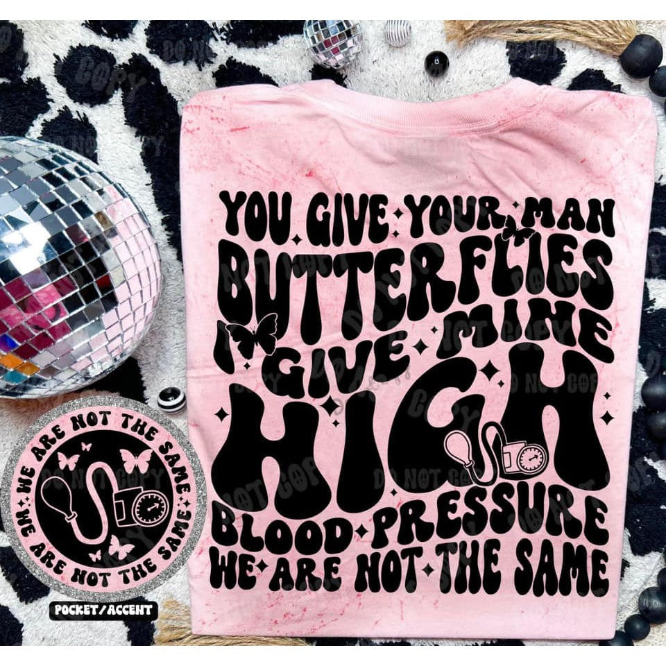 You Give Your Man Butterflies I give Mine High Blood Pressure Tee