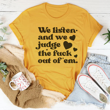 We Listen And We Judge The F-ck Out Of Em Tee